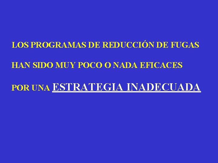 LOS PROGRAMAS DE REDUCCIÓN DE FUGAS HAN SIDO MUY POCO O NADA EFICACES POR