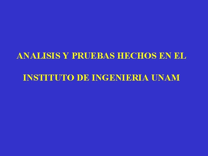 ANALISIS Y PRUEBAS HECHOS EN EL INSTITUTO DE INGENIERIA UNAM 