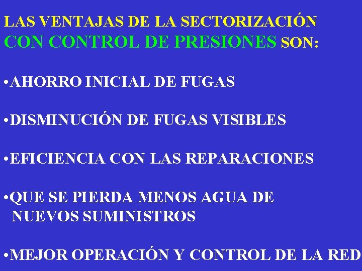 LAS VENTAJAS DE LA SECTORIZACIÓN CONTROL DE PRESIONES SON: • AHORRO INICIAL DE FUGAS