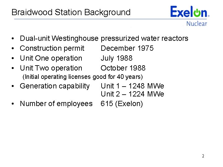 Braidwood Station Background • • Dual-unit Westinghouse pressurized water reactors Construction permit December 1975