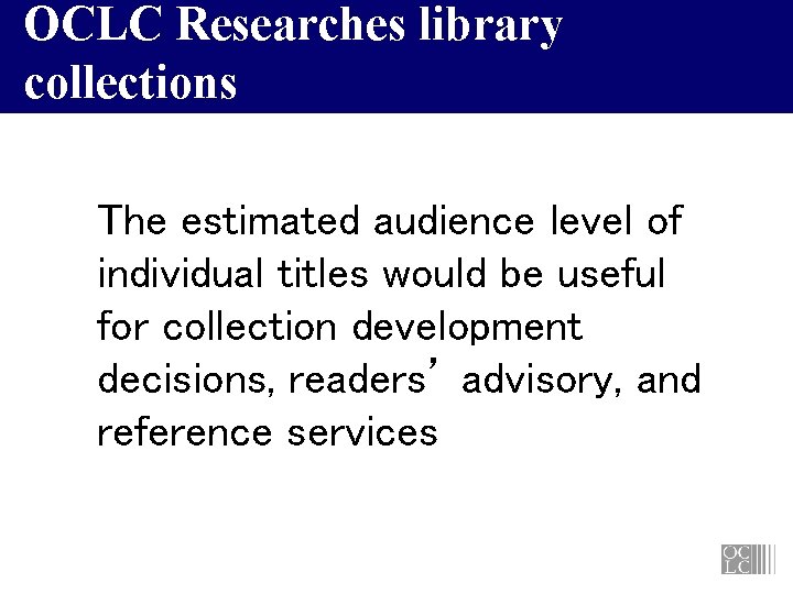 OCLC Researches library collections The estimated audience level of individual titles would be useful