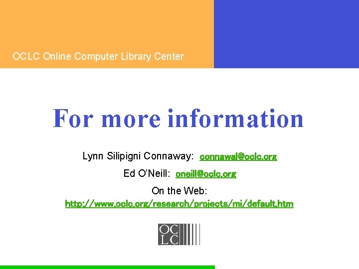 OCLC Online Computer Library Center For more information Lynn Silipigni Connaway: connawal@oclc. org Ed