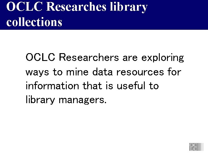 OCLC Researches library collections OCLC Researchers are exploring ways to mine data resources for