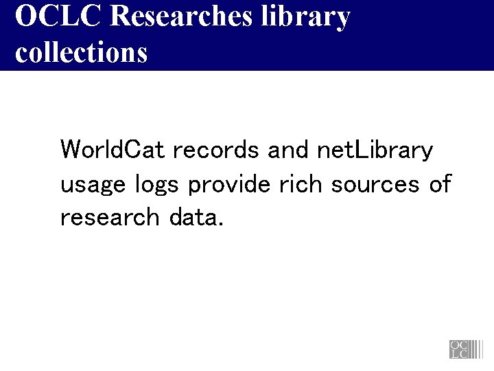 OCLC Researches library collections World. Cat records and net. Library usage logs provide rich