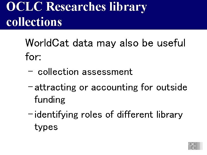 OCLC Researches library collections World. Cat data may also be useful for: – collection