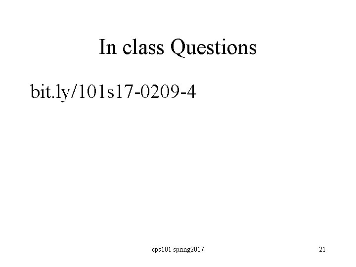 In class Questions bit. ly/101 s 17 -0209 -4 cps 101 spring 2017 21