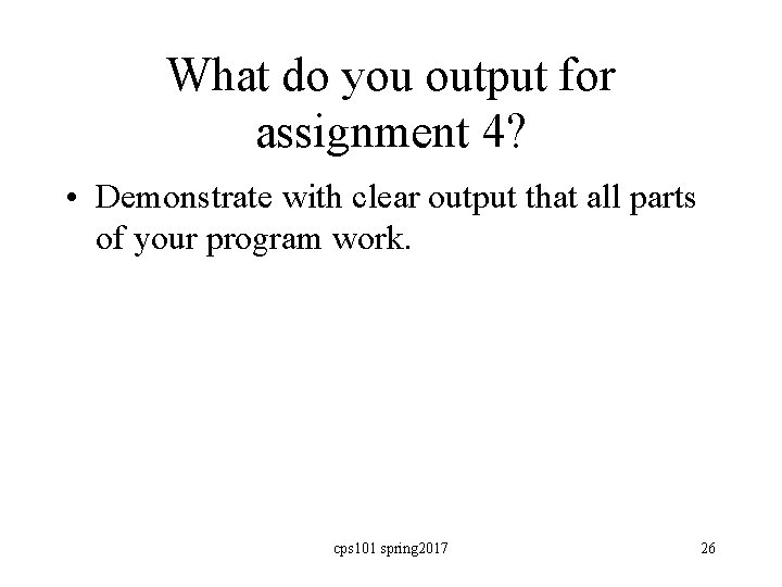 What do you output for assignment 4? • Demonstrate with clear output that all
