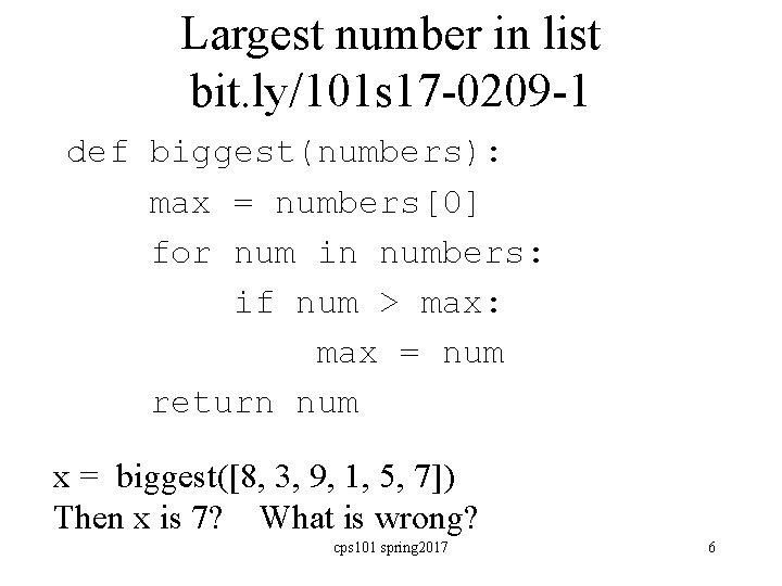 Largest number in list bit. ly/101 s 17 -0209 -1 def biggest(numbers): max =