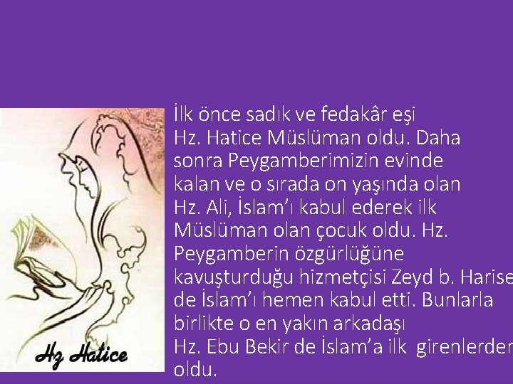 İlk önce sadık ve fedakâr eşi Hz. Hatice Müslüman oldu. Daha sonra Peygamberimizin evinde