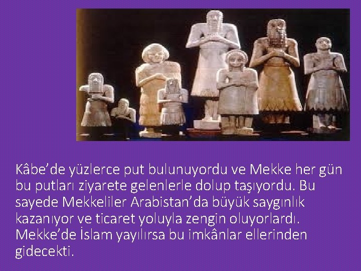 Kâbe’de yüzlerce put bulunuyordu ve Mekke her gün bu putları ziyarete gelenlerle dolup taşıyordu.