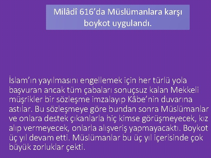 Milâdî 616’da Müslümanlara karşı boykot uygulandı. İslam’ın yayılmasını engellemek için her türlü yola başvuran