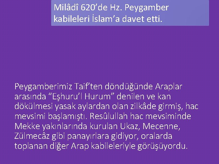 Milâdî 620’de Hz. Peygamber kabileleri İslam’a davet etti. Peygamberimiz Taif’ten döndüğünde Araplar arasında “Eşhuru’l