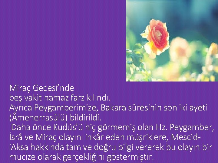 Miraç Gecesi’nde beş vakit namaz farz kılındı. Ayrıca Peygamberimize, Bakara sûresinin son iki ayeti