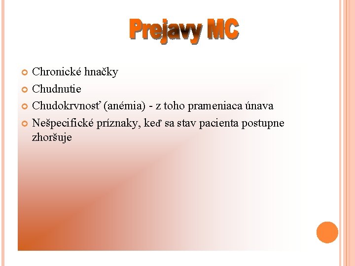 Chronické hnačky Chudnutie Chudokrvnosť (anémia) - z toho prameniaca únava Nešpecifické príznaky, keď sa