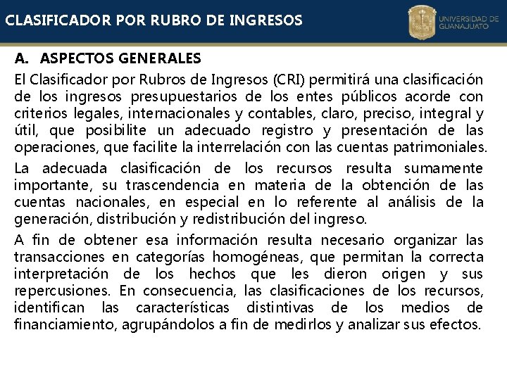 CLASIFICADOR POR RUBRO DE INGRESOS A. ASPECTOS GENERALES El Clasificador por Rubros de Ingresos CLASIFICADOR POR RUBRO DE INGRESOS A. ASPECTOS GENERALES El Clasificador por Rubros de Ingresos
