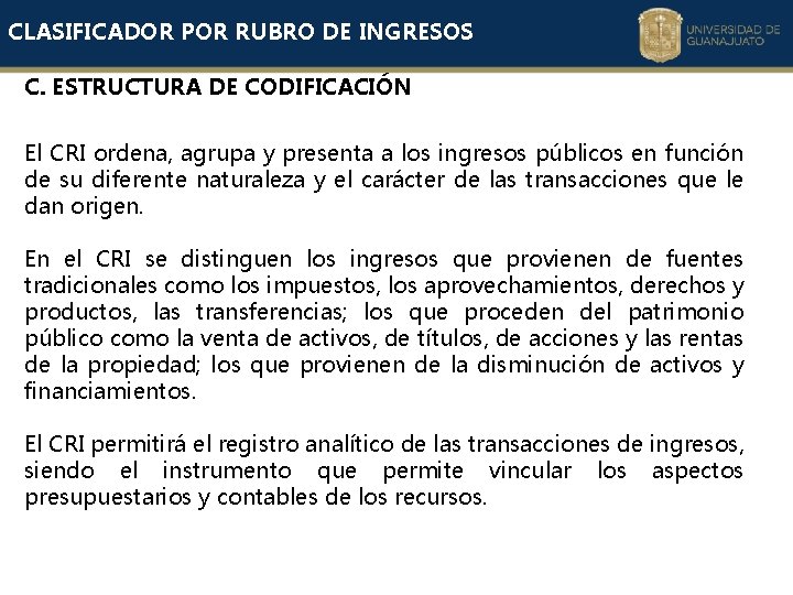 CLASIFICADOR POR RUBRO DE INGRESOS C. ESTRUCTURA DE CODIFICACIÓN El CRI ordena, agrupa y CLASIFICADOR POR RUBRO DE INGRESOS C. ESTRUCTURA DE CODIFICACIÓN El CRI ordena, agrupa y