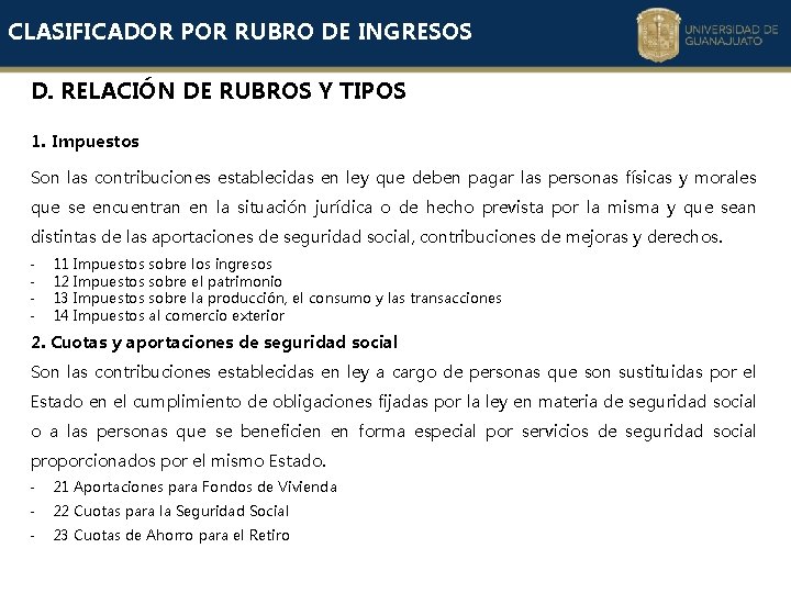 CLASIFICADOR POR RUBRO DE INGRESOS D. RELACIÓN DE RUBROS Y TIPOS 1. Impuestos Son CLASIFICADOR POR RUBRO DE INGRESOS D. RELACIÓN DE RUBROS Y TIPOS 1. Impuestos Son