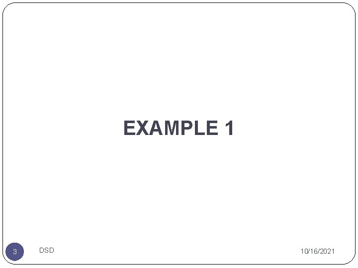 EXAMPLE 1 3 DSD 10/16/2021 EXAMPLE 1 3 DSD 10/16/2021