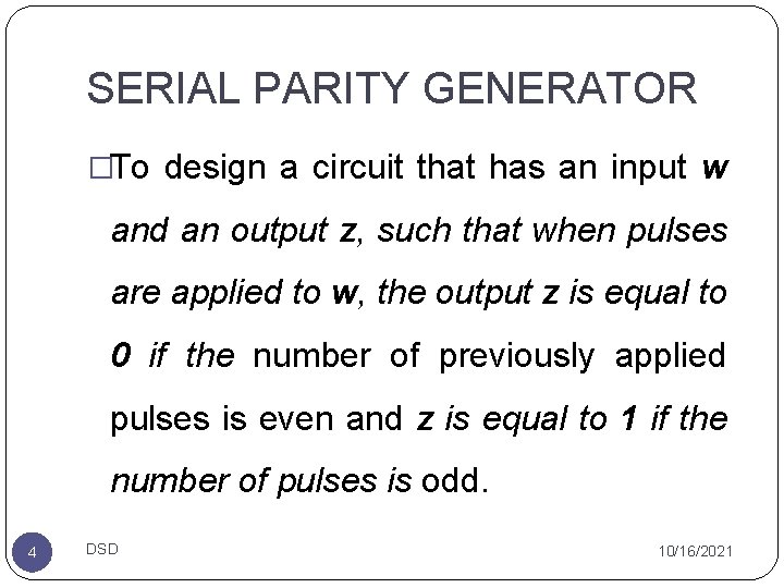 SERIAL PARITY GENERATOR �To design a circuit that has an input w and an SERIAL PARITY GENERATOR �To design a circuit that has an input w and an