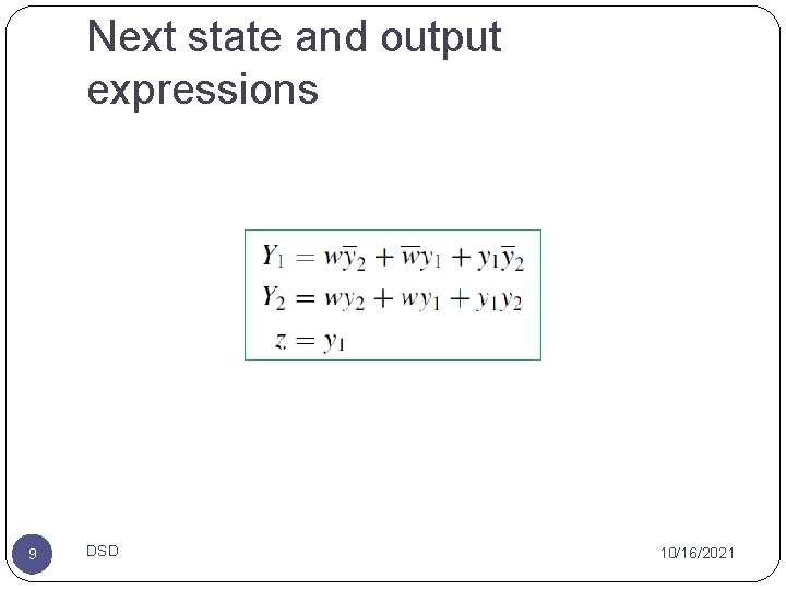 Next state and output expressions 9 DSD 10/16/2021 Next state and output expressions 9 DSD 10/16/2021