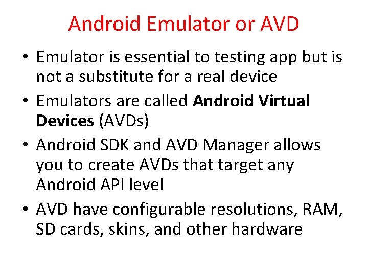 Android Emulator or AVD • Emulator is essential to testing app but is not