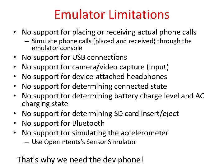 Emulator Limitations • No support for placing or receiving actual phone calls – Simulate