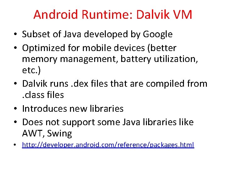 Android Runtime: Dalvik VM • Subset of Java developed by Google • Optimized for
