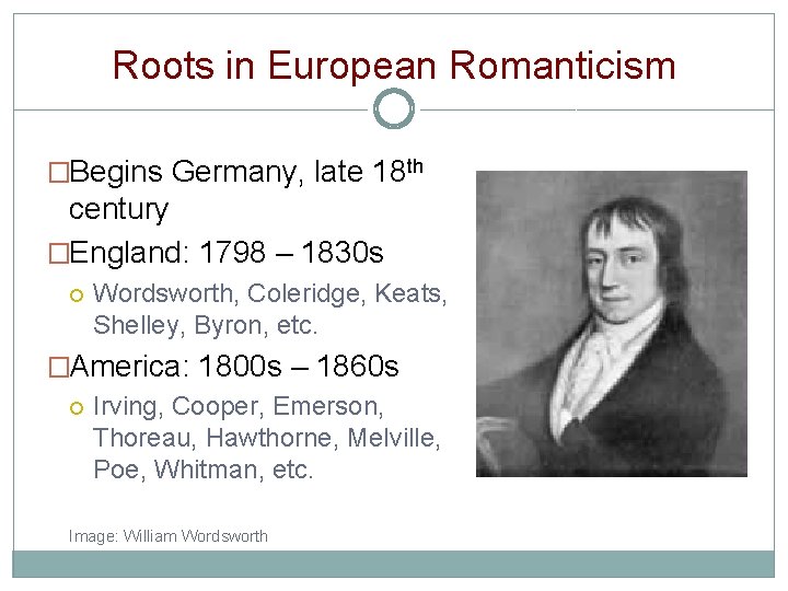 Roots in European Romanticism �Begins Germany, late 18 th century �England: 1798 – 1830
