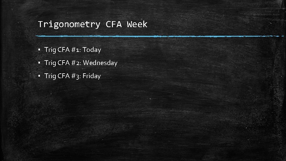 Trigonometry CFA Week ▪ Trig CFA #1: Today ▪ Trig CFA #2: Wednesday ▪