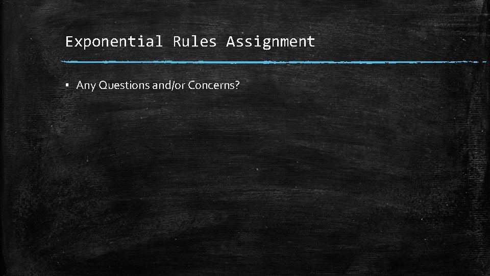 Exponential Rules Assignment ▪ Any Questions and/or Concerns? 