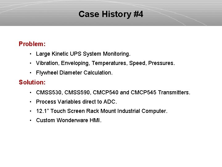 Case History #4 Problem: • Large Kinetic UPS System Monitoring. • Vibration, Enveloping, Temperatures,