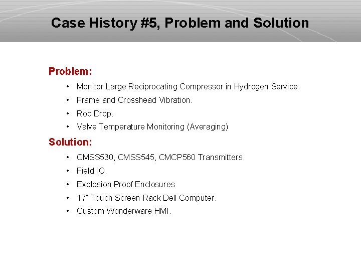 Case History #5, Problem and Solution Problem: • Monitor Large Reciprocating Compressor in Hydrogen