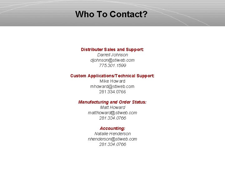 Who To Contact? Distributer Sales and Support: Darrell Johnson djohnson@stiweb. com 775. 301. 1599