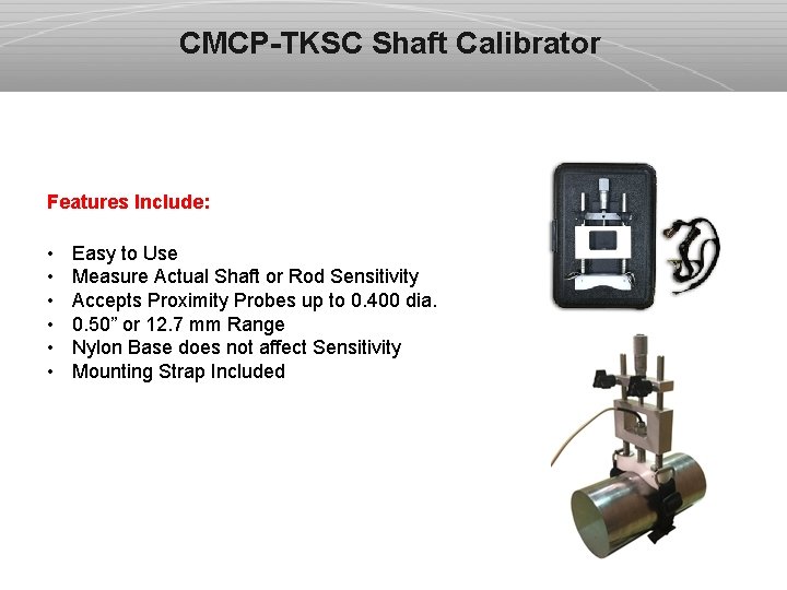 CMCP-TKSC Shaft Calibrator Features Include: • • • Easy to Use Measure Actual Shaft