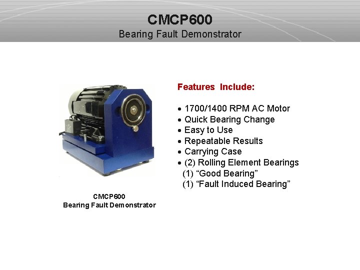 CMCP 600 Bearing Fault Demonstrator Features Include: · 1700/1400 RPM AC Motor · Quick