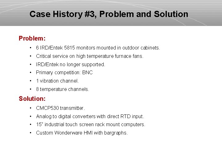 Case History #3, Problem and Solution Problem: • 6 IRD/Entek 5815 monitors mounted in