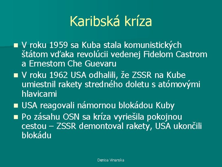 Karibská kríza V roku 1959 sa Kuba stala komunistických štátom vďaka revolúcii vedenej Fidelom