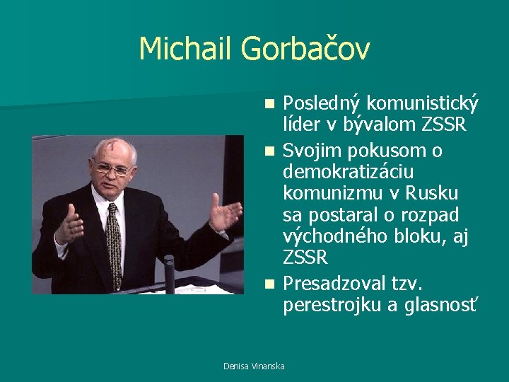 Michail Gorbačov Posledný komunistický líder v bývalom ZSSR n Svojim pokusom o demokratizáciu komunizmu