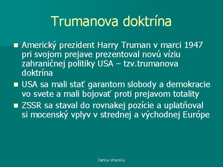 Trumanova doktrína Americký prezident Harry Truman v marci 1947 pri svojom prejave prezentoval novú