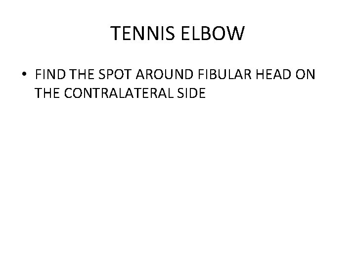 TENNIS ELBOW • FIND THE SPOT AROUND FIBULAR HEAD ON THE CONTRALATERAL SIDE 