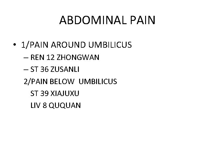 ABDOMINAL PAIN • 1/PAIN AROUND UMBILICUS – REN 12 ZHONGWAN – ST 36 ZUSANLI