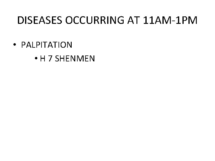 DISEASES OCCURRING AT 11 AM-1 PM • PALPITATION • H 7 SHENMEN 