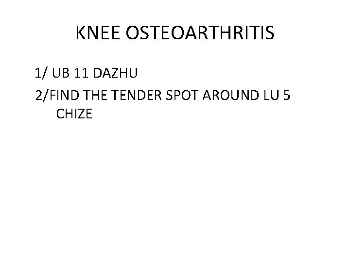 KNEE OSTEOARTHRITIS 1/ UB 11 DAZHU 2/FIND THE TENDER SPOT AROUND LU 5 CHIZE