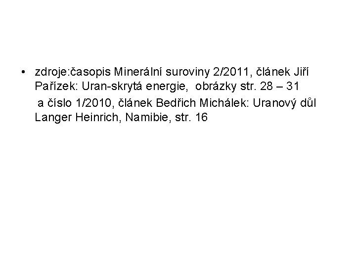  • zdroje: časopis Minerální suroviny 2/2011, článek Jiří Pařízek: Uran-skrytá energie, obrázky str.
