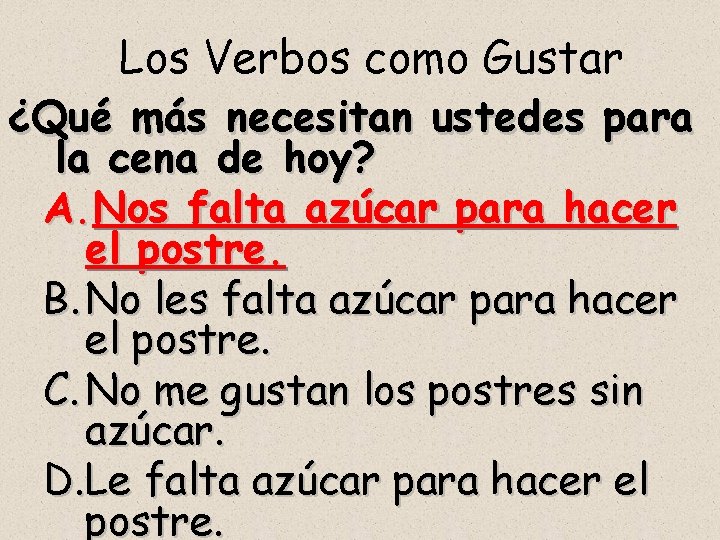 Los Verbos como Gustar ¿Qué más necesitan ustedes para la cena de hoy? A.