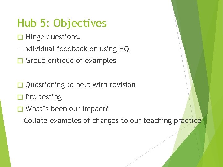 Hub 5: Objectives � Hinge questions. - Individual feedback on using HQ � Group