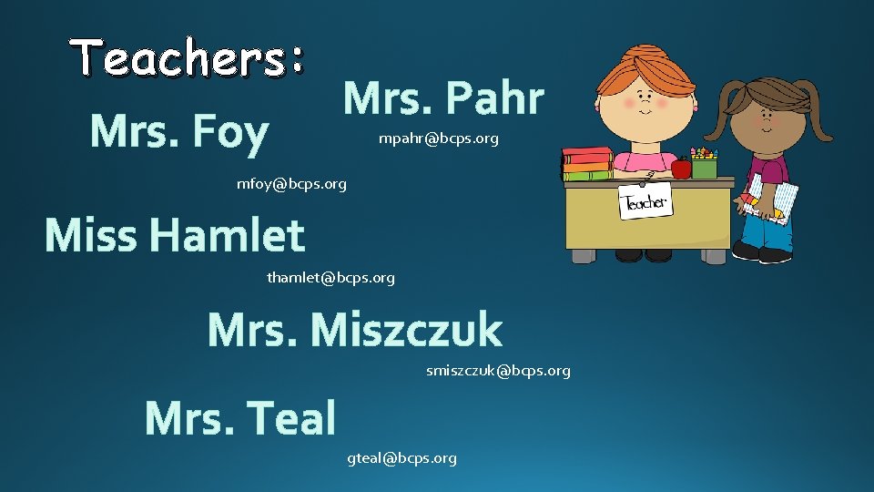 Teachers: Mrs. Pahr Mrs. Foy mpahr@bcps. org mfoy@bcps. org Miss Hamlet thamlet@bcps. org Mrs.