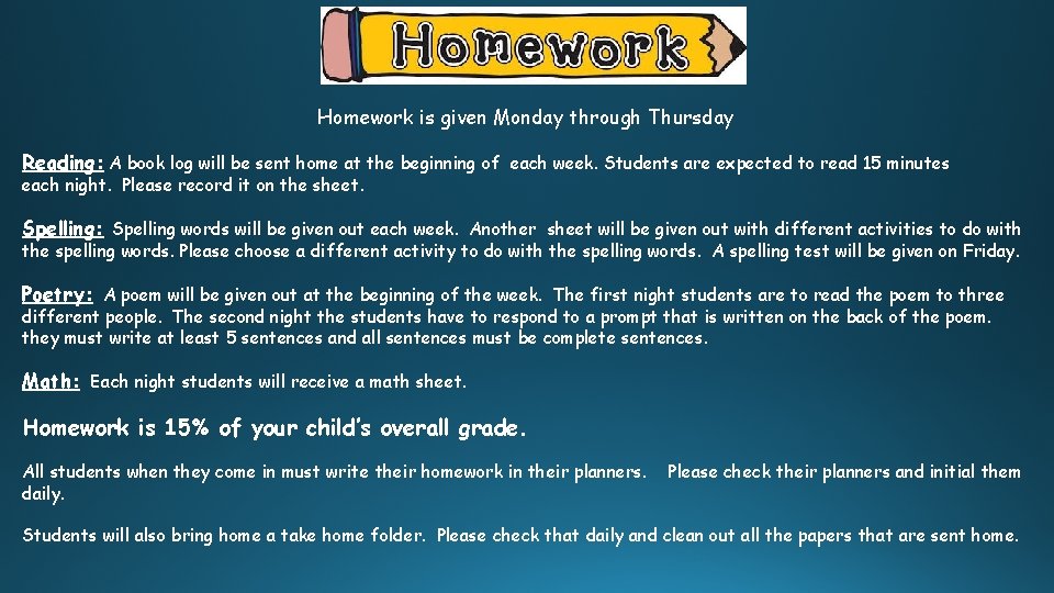 Homework is given Monday through Thursday Reading: A book log will be sent home