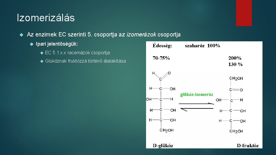 Izomerizálás Az enzimek EC szerinti 5. csoportja az izomerázok csoportja Ipari jelentőségük: EC 5.