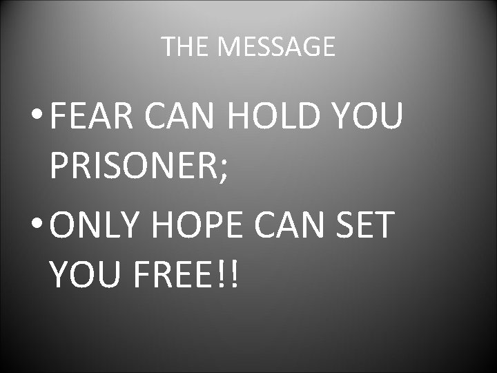 THE MESSAGE • FEAR CAN HOLD YOU PRISONER; • ONLY HOPE CAN SET YOU THE MESSAGE • FEAR CAN HOLD YOU PRISONER; • ONLY HOPE CAN SET YOU
